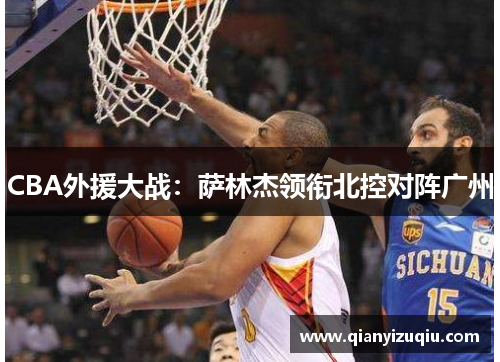 CBA外援大战：萨林杰领衔北控对阵广州