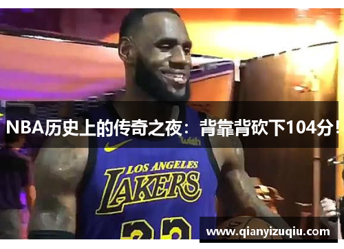 NBA历史上的传奇之夜:背靠背砍下104分! NBA历史上的传奇之夜:背靠背砍下104分!