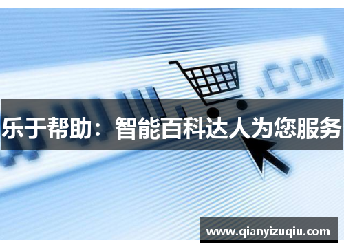 乐于帮助:智能百科达人为您服务 乐于帮助:智能百科达人为您服务