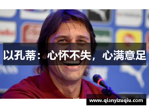 以孔蒂:心怀不失,心满意足 以孔蒂:心怀不失,心满意足