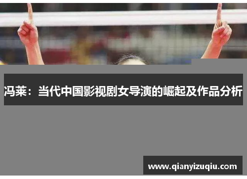 冯莱:当代中国影视剧女导演的崛起及作品分析 冯莱:当代中国影视剧女导演的崛起及作品分析