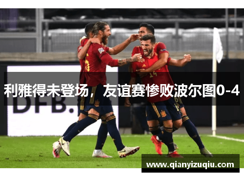 利雅得未登场,友谊赛惨败波尔图0-4 利雅得未登场,友谊赛惨败波尔图0-4
