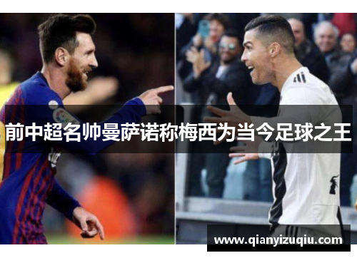前中超名帅曼萨诺称梅西为当今足球之王