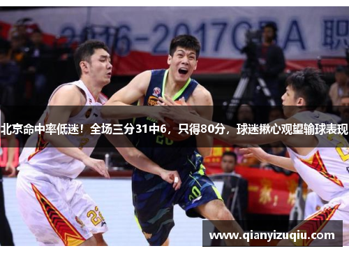 北京命中率低迷!全场三分31中6,只得80分,球迷揪心观望输球表现 北京命中率低迷!全场三分31中6,只得80分,球迷揪心观望输球表现