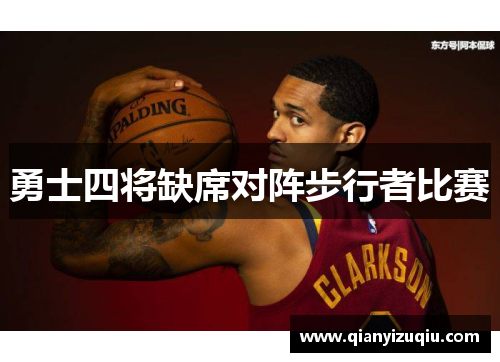 勇士四将缺席对阵步行者比赛 勇士四将缺席对阵步行者比赛