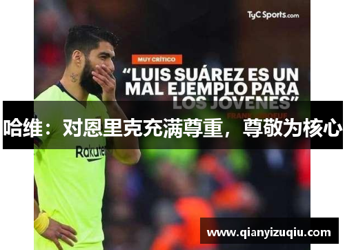 哈维：对恩里克充满尊重，尊敬为核心