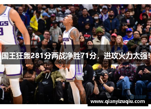 国王狂轰281分两战净胜71分,进攻火力太强! 国王狂轰281分两战净胜71分,进攻火力太强!