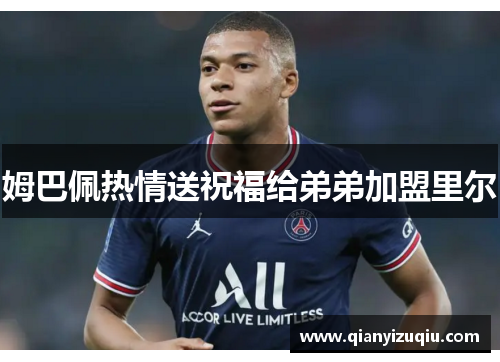 姆巴佩热情送祝福给弟弟加盟里尔 姆巴佩热情送祝福给弟弟加盟里尔