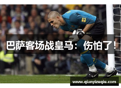 巴萨客场战皇马:伤怕了! 巴萨客场战皇马:伤怕了!