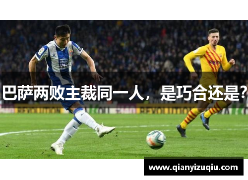 巴萨两败主裁同一人,是巧合还是? 巴萨两败主裁同一人,是巧合还是?