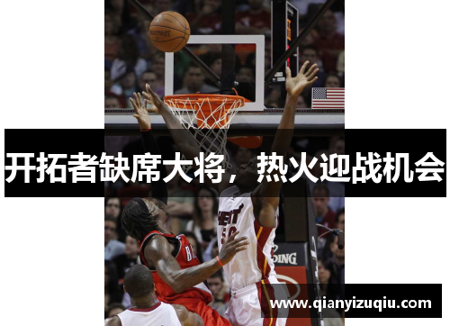 开拓者缺席大将,热火迎战机会 开拓者缺席大将,热火迎战机会