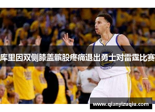 库里因双侧膝盖髌股疼痛退出勇士对雷霆比赛 库里因双侧膝盖髌股疼痛退出勇士对雷霆比赛